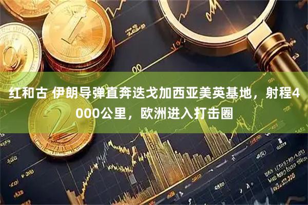 红和古 伊朗导弹直奔迭戈加西亚美英基地，射程4000公里，欧洲进入打击圈