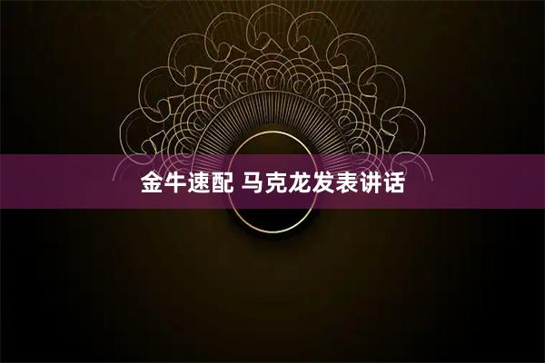 金牛速配 马克龙发表讲话